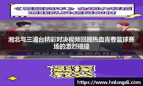 湘北与三浦台精彩对决视频回顾热血青春篮球赛场的激烈碰撞