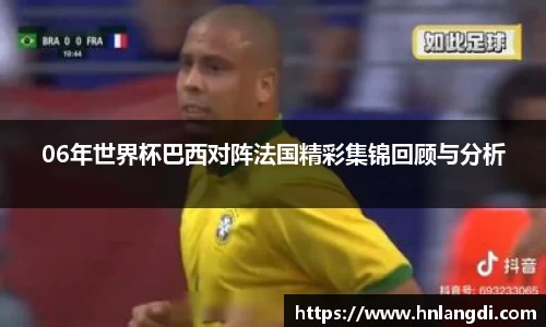 06年世界杯巴西对阵法国精彩集锦回顾与分析